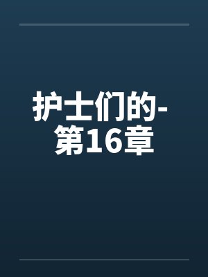 护士们的- 第16章