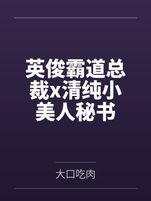 英俊霸道总裁x清纯小美人秘书