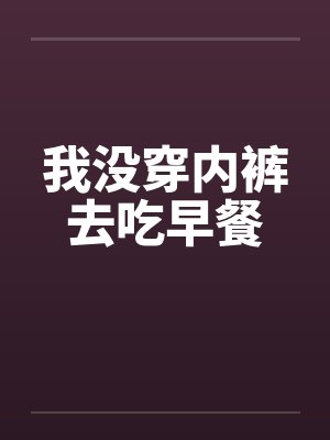 我没穿内裤去吃早餐