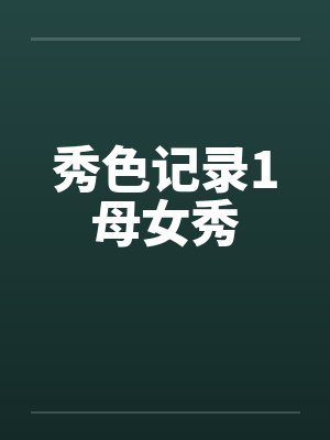 秀色记录1母女秀