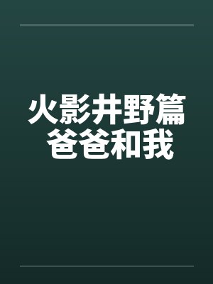 火影井野篇 爸爸和我