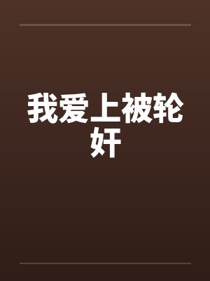我爱上被轮奸