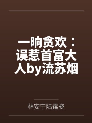 一晌贪欢:误惹首富大人by流苏烟林安宁