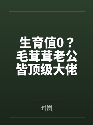 生育值0？毛茸茸老公皆顶级大佬