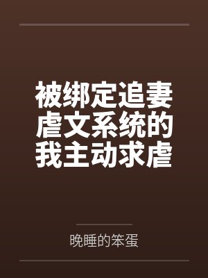 被绑定追妻虐文系统的我主动求虐