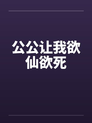 公公让我欲仙欲死