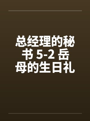 总经理的秘书 5-2 岳母的生日礼物