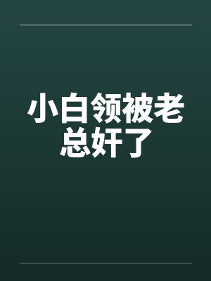 小白领被老总奸了