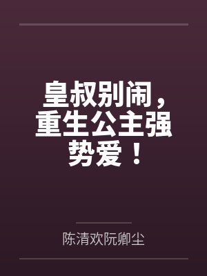 皇叔别闹，重生公主强势爱！