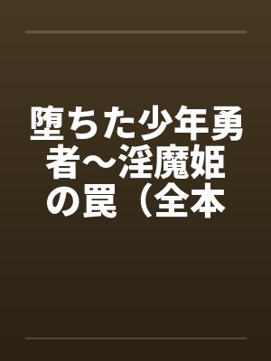 堕ちた少年勇者～淫魔姫の罠（全本）