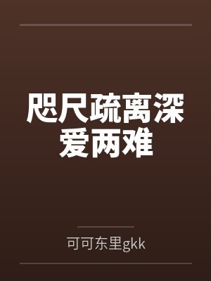 咫尺疏离深爱两难