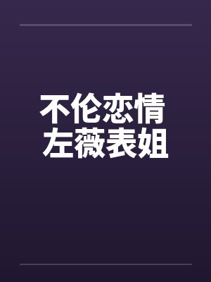 不伦恋情 左薇表姐