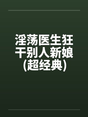 淫荡医生狂干别人新娘(超经典)