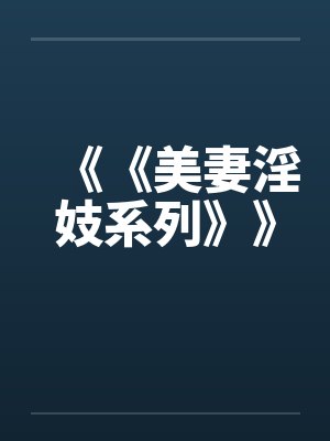 《《美妻淫妓系列》》