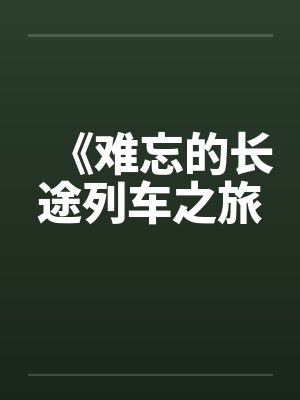 《难忘的长途列车之旅