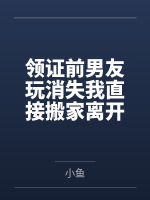 领证前男友玩消失我直接搬家离开
