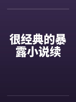 很经典的暴露小说续