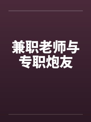 兼职老师与专职炮友