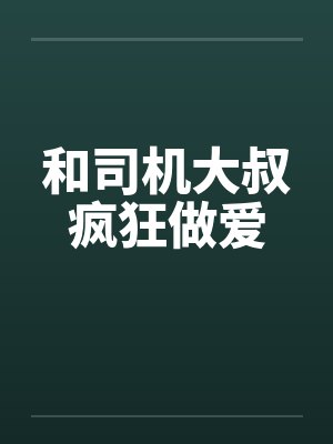 和司机大叔疯狂做爱