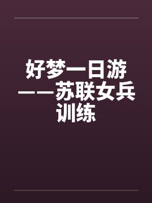 好梦一日游——苏联女兵训练