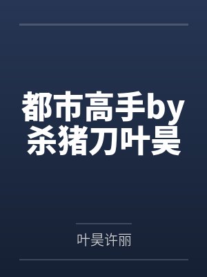 都市高手by杀猪刀叶昊