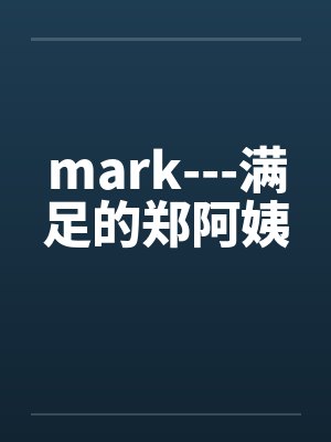 mark---满足的郑阿姨