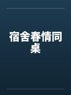 宿舍春情同桌