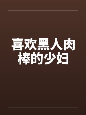 喜欢黑人肉棒的少妇