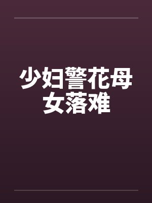 少妇警花母女落难