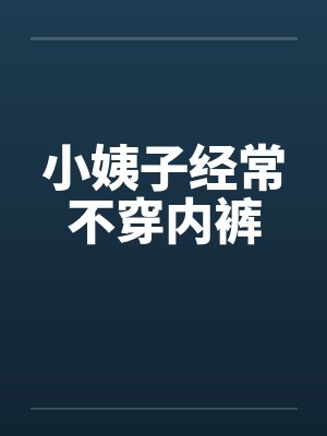 小姨子经常不穿内裤
