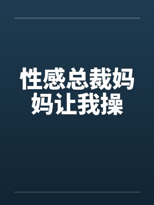 性感总裁妈妈让我操