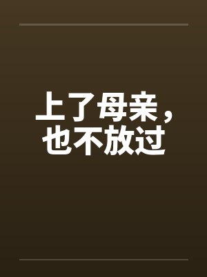 上了母亲，也不放过