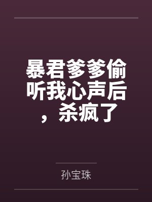 暴君爹爹偷听我心声后,杀疯了