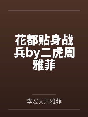 花都贴身战兵by二虎周雅菲