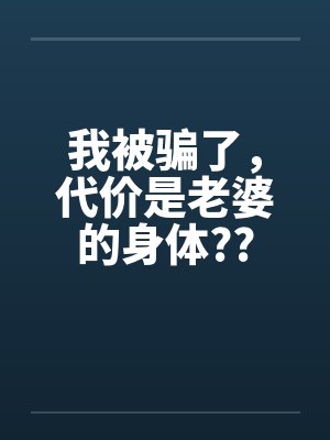 我被骗了,代价是老婆的身体??