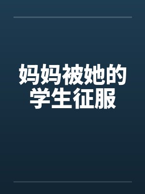 妈妈被她的学生征服