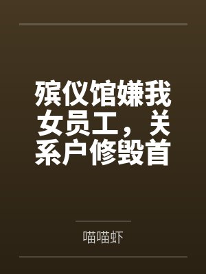 殡仪馆嫌我女员工,关系户修毁首富千金遗容悔疯了