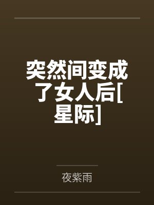 突然间变成了女人后[星际]