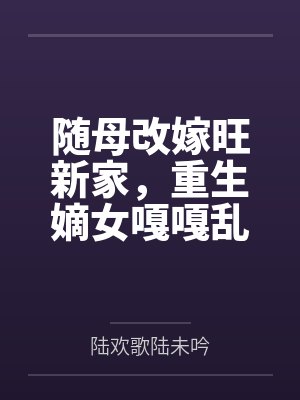 随母改嫁旺新家,重生嫡女嘎嘎乱杀