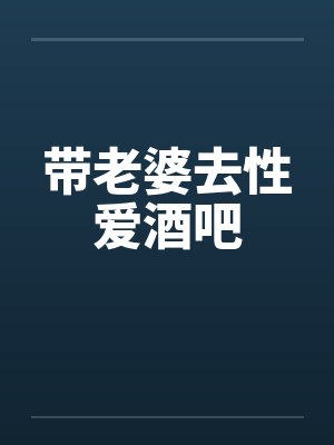 带老婆去性爱酒吧