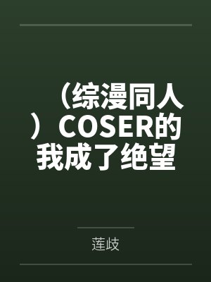 （综漫同人）COSER的我成了绝望教主+番外