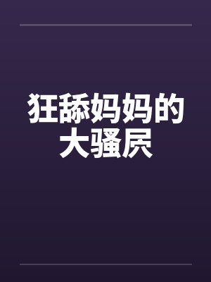 狂舔妈妈的大骚屄