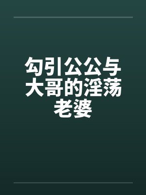勾引公公与大哥的淫荡老婆