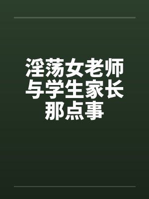 淫荡女老师与学生家长那点事