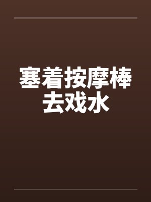 塞着按摩棒去戏水