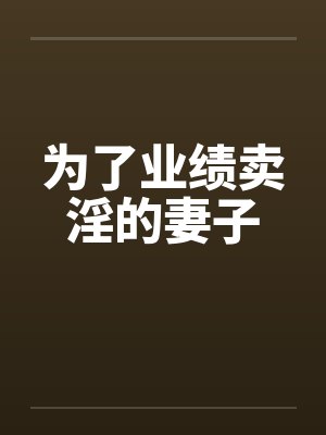 为了业绩卖淫的妻子