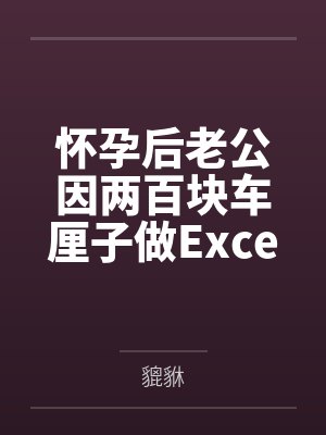 怀孕后老公因两百块车厘子做Excel跟我哭穷,我转身预约流产