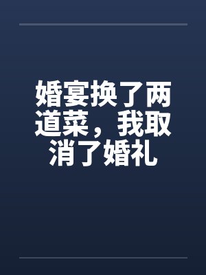 婚宴换了两道菜，我取消了婚礼