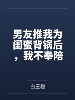 男友推我为闺蜜背锅后,我不奉陪了