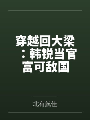 穿越回大梁:韩锐当官富可敌国